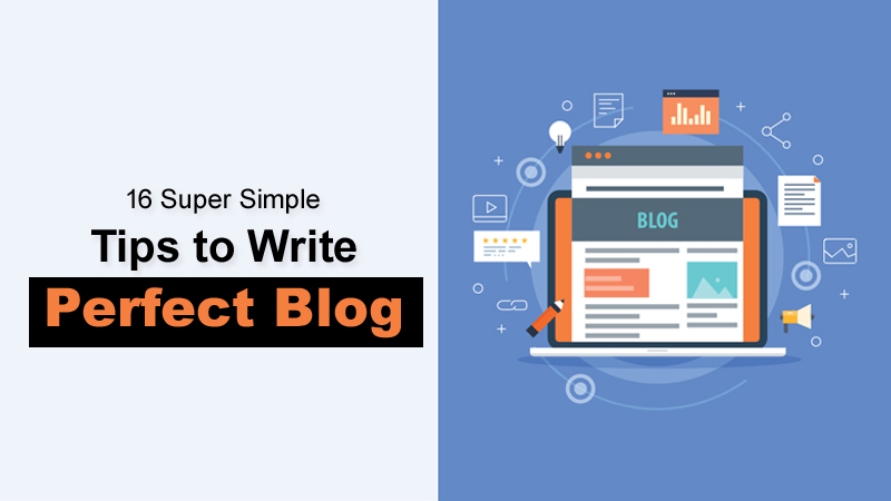 16 Super Simple Tips to Write the Perfect Blog