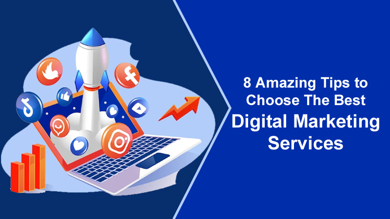 8 Amazing Tips to Choose The Best Digital Marketing Services